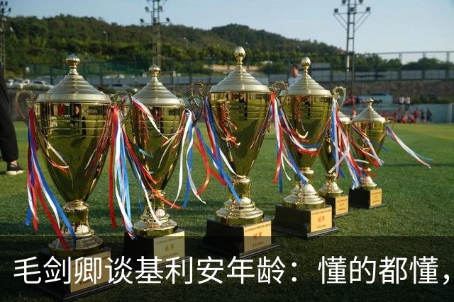 毛剑卿谈基利安年龄：懂的都懂，出生证他拿不出&年龄不对