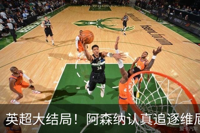 英超大结局！阿森纳认真追逐维尼 英媒粉丝集体高潮