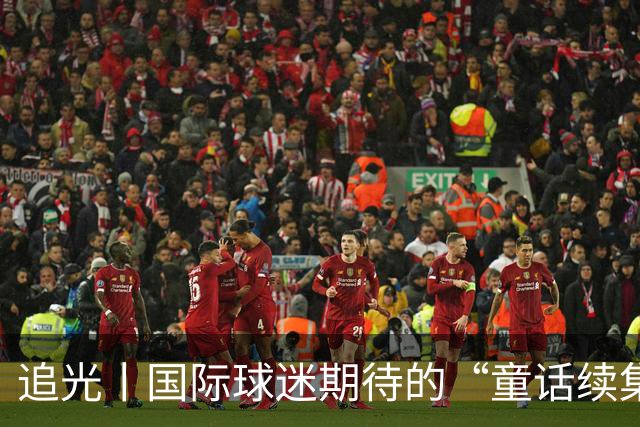 追光丨国际球迷期待的“童话续集” ，你追吗