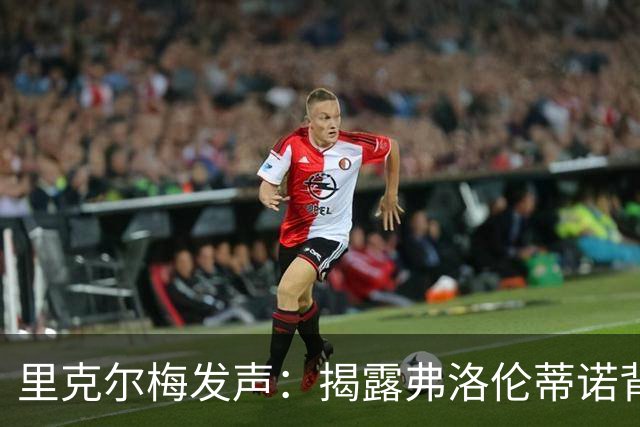 里克尔梅发声：揭露弗洛伦蒂诺背后的权力游戏！