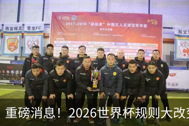 重磅消息！2026世界杯规则大改变！球迷：终于等到这天了