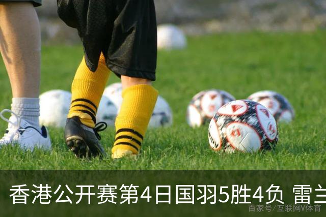 香港公开赛第4日国羽5胜4负 雷兰曦韩悦逆转晋级